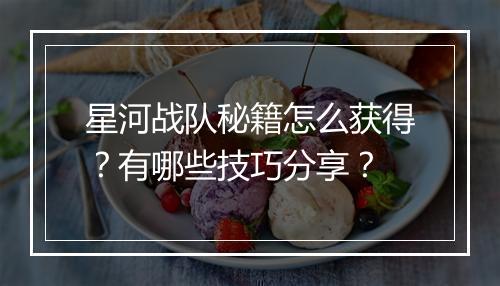 星河战队秘籍怎么获得？有哪些技巧分享？