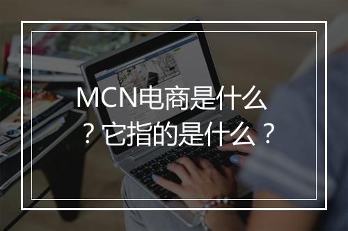 MCN电商是什么？它指的是什么？