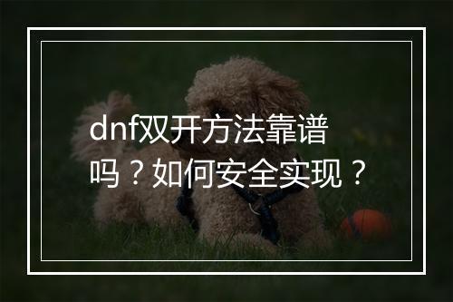 dnf双开方法靠谱吗？如何安全实现？