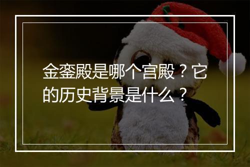 金銮殿是哪个宫殿？它的历史背景是什么？