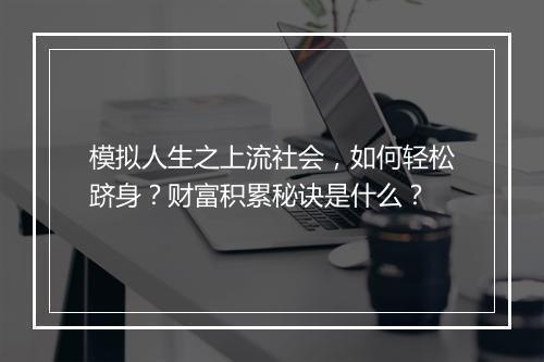 模拟人生之上流社会，如何轻松跻身？财富积累秘诀是什么？