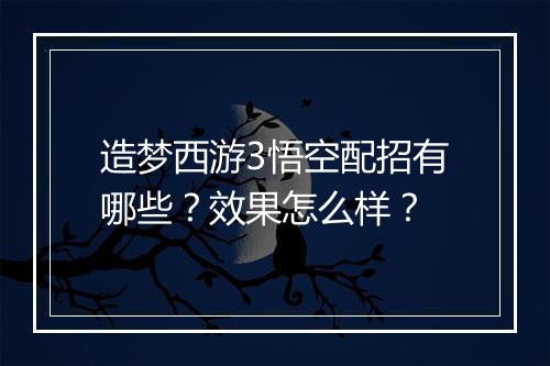 造梦西游3悟空配招有哪些？效果怎么样？