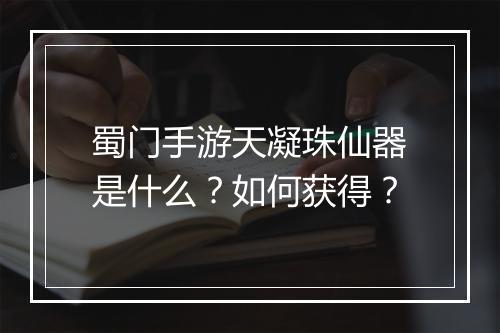 蜀门手游天凝珠仙器是什么？如何获得？
