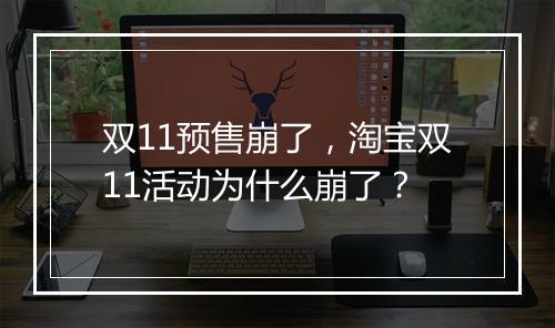 双11预售崩了，淘宝双11活动为什么崩了？