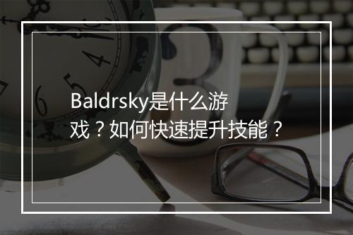 Baldrsky是什么游戏？如何快速提升技能？