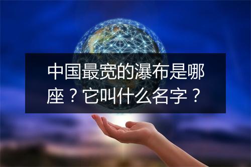 中国最宽的瀑布是哪座？它叫什么名字？