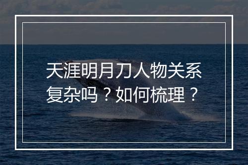 天涯明月刀人物关系复杂吗？如何梳理？