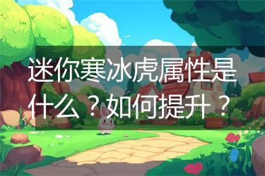 迷你寒冰虎属性是什么？如何提升？