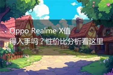 Oppo Realme X值得入手吗？性价比分析看这里