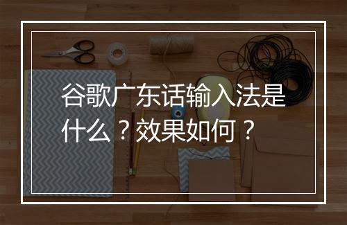 谷歌广东话输入法是什么？效果如何？