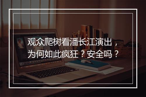观众爬树看潘长江演出，为何如此疯狂？安全吗？
