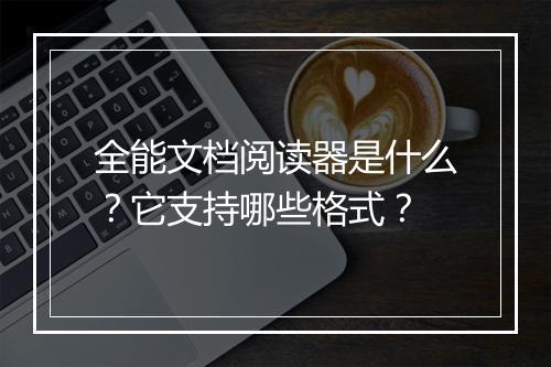 全能文档阅读器是什么？它支持哪些格式？