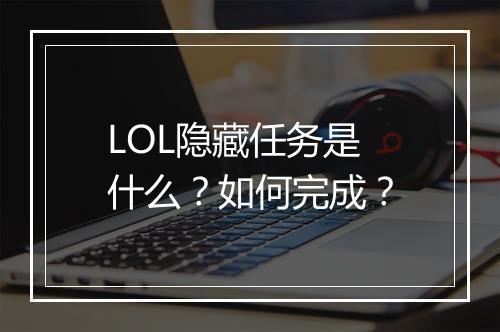 LOL隐藏任务是什么？如何完成？
