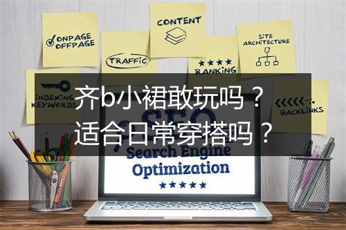 齐b小裙敢玩吗？适合日常穿搭吗？