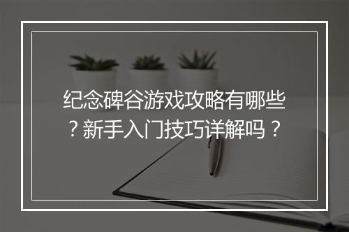 纪念碑谷游戏攻略有哪些？新手入门技巧详解吗？