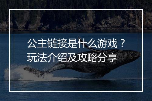 公主链接是什么游戏？玩法介绍及攻略分享