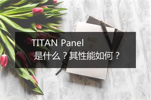 TITAN Panel 是什么？其性能如何？