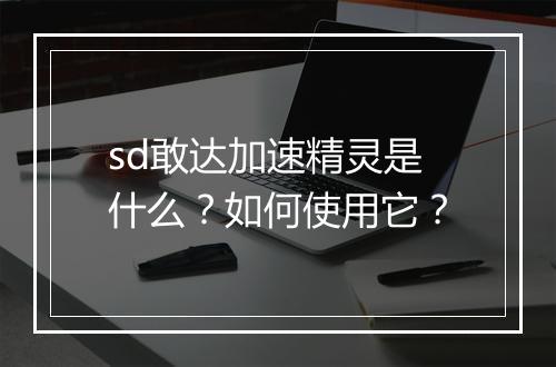 sd敢达加速精灵是什么？如何使用它？