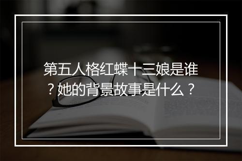 第五人格红蝶十三娘是谁？她的背景故事是什么？