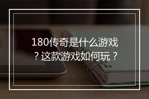 180传奇是什么游戏？这款游戏如何玩？