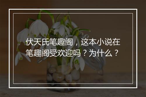 伏天氏笔趣阁，这本小说在笔趣阁受欢迎吗？为什么？