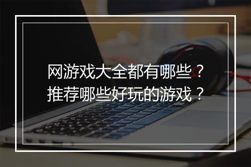 网游戏大全都有哪些？推荐哪些好玩的游戏？