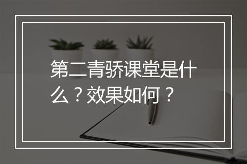 第二青骄课堂是什么？效果如何？