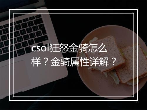 csol狂怒金骑怎么样？金骑属性详解？