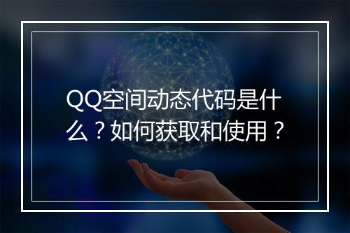 QQ空间动态代码是什么？如何获取和使用？
