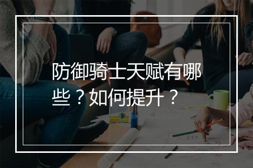 防御骑士天赋有哪些？如何提升？
