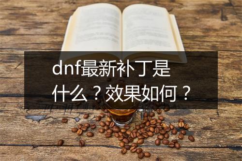 dnf最新补丁是什么？效果如何？