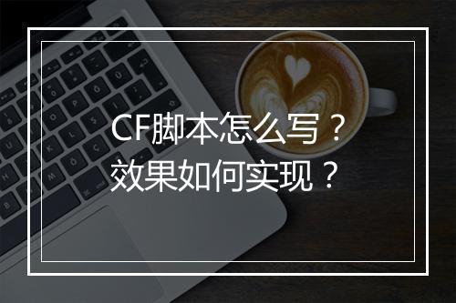 CF脚本怎么写？效果如何实现？