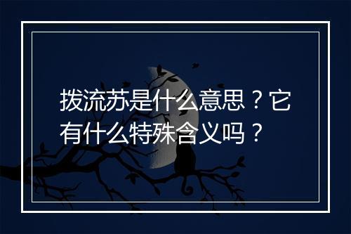 拨流苏是什么意思？它有什么特殊含义吗？