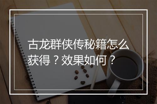 古龙群侠传秘籍怎么获得？效果如何？