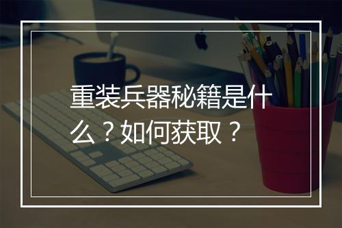 重装兵器秘籍是什么？如何获取？