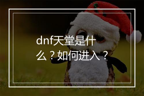 dnf天堂是什么？如何进入？