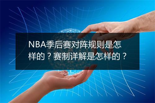 NBA季后赛对阵规则是怎样的？赛制详解是怎样的？