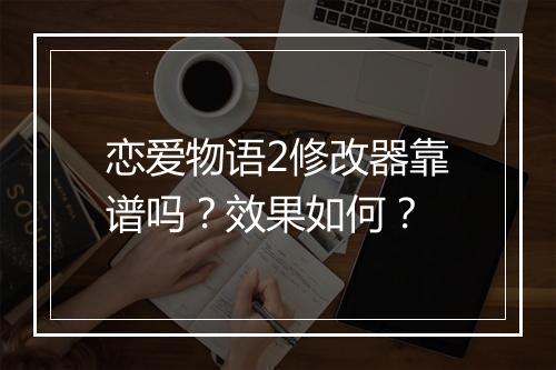 恋爱物语2修改器靠谱吗？效果如何？
