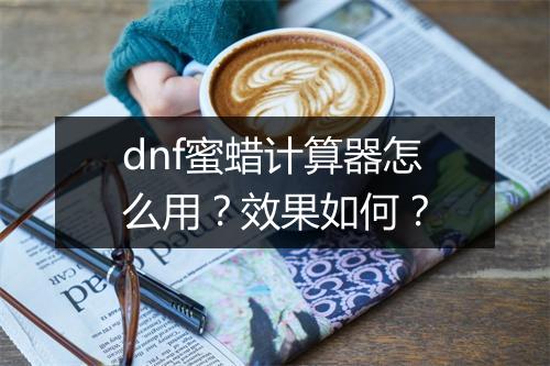 dnf蜜蜡计算器怎么用？效果如何？
