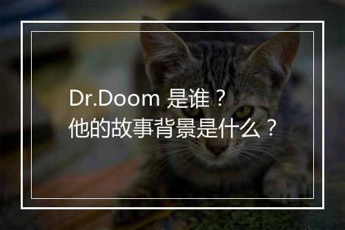 Dr.Doom 是谁？他的故事背景是什么？