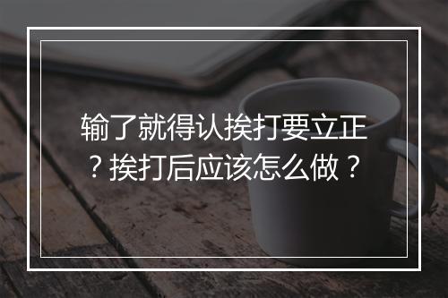 输了就得认挨打要立正？挨打后应该怎么做？