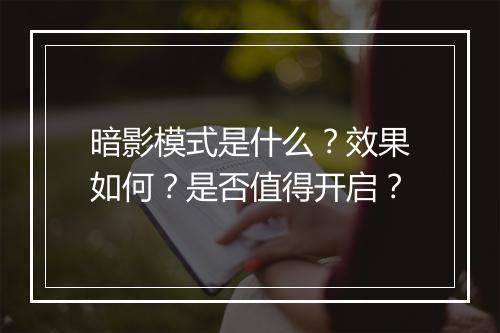 暗影模式是什么？效果如何？是否值得开启？