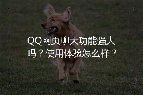 QQ网页聊天功能强大吗？使用体验怎么样？