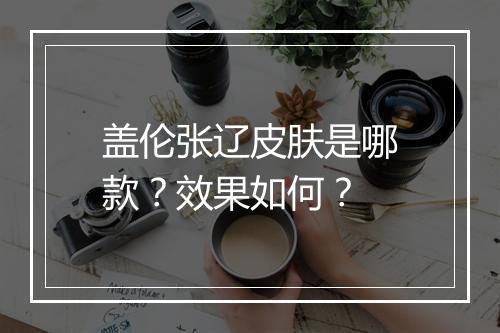 盖伦张辽皮肤是哪款？效果如何？
