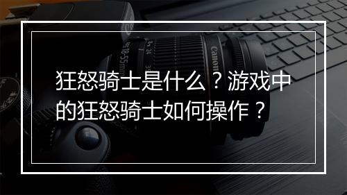 狂怒骑士是什么？游戏中的狂怒骑士如何操作？