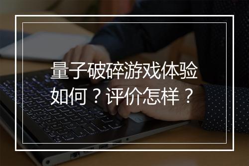 量子破碎游戏体验如何？评价怎样？