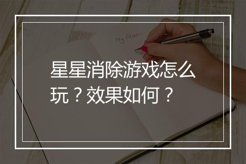 星星消除游戏怎么玩？效果如何？