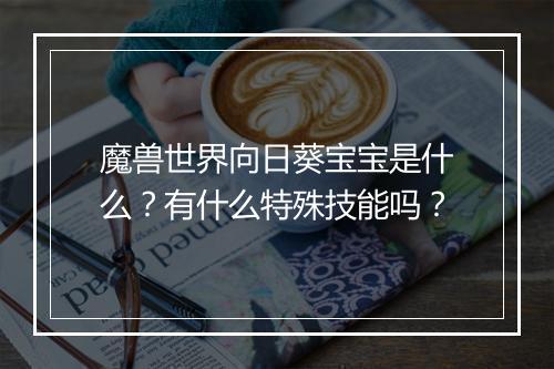 魔兽世界向日葵宝宝是什么？有什么特殊技能吗？