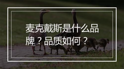 麦克戴斯是什么品牌？品质如何？
