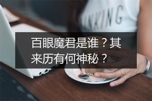 百眼魔君是谁？其来历有何神秘？